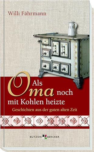 Als Oma noch mit Kohlen heizte: Geschichten aus der guten alten Zeit (Im Herzen jung)
