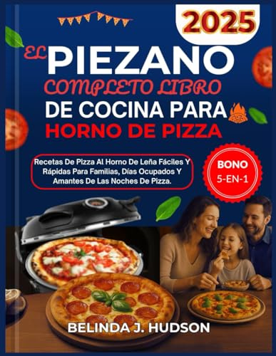 EL PIEZANO COMPLETO LIBRO DE COCINA PARA HORNO DE PIZZA2025: Recetas de pizza al horno de leña fáciles y rápidas para familias, días ocupados y amantes de las noches de pizza.