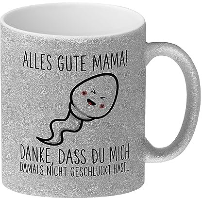 Spermium Muttertag Glitzer-Kaffeebecher mit Spruch Alles gute Mama Danke, dass du mich damals nicht geschluckt hast Mama Tasse Kaffeetasse Oma lustig