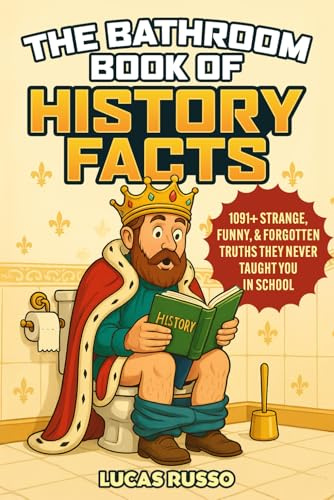 The Bathroom Book of History Facts: 1091+ Strange, Funny & Forgotten Truths They Never Taught You In School! (The Ultimate Gag Gift)