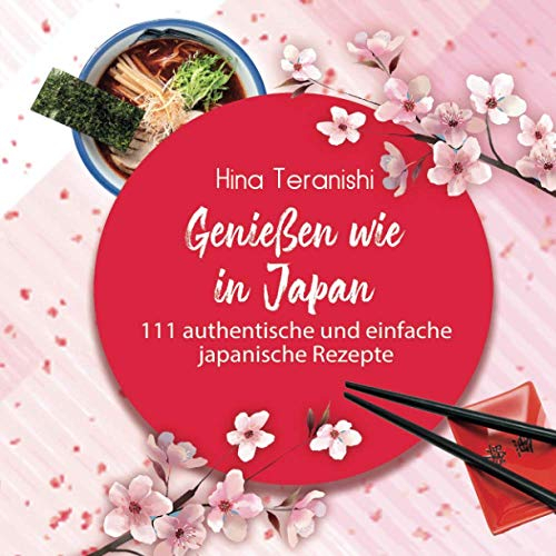 Genießen wie in Japan: 111 authentische und einfache japanische Rezepte