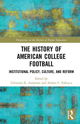 The History of American College Football: Institutional Policy, Culture, and Reform (Perspectives on the History of Higher Education) (English Edition)