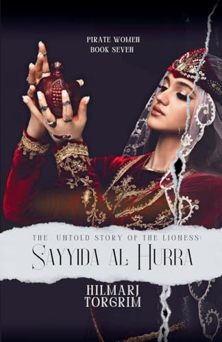 The Untold Story of The Lioness: Sayyida Al Hurra (Pirate Women, Band 7)