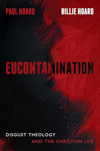 Eucontamination: Disgust Theology and the Christian Life