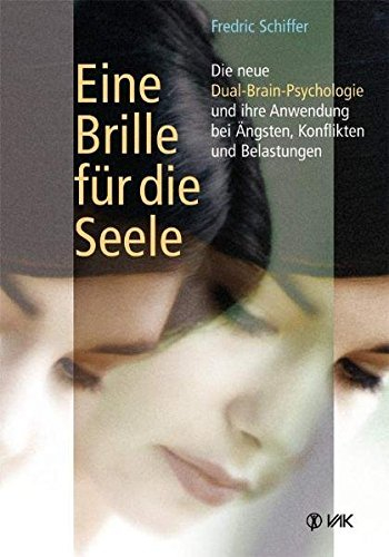 Eine Brille für die Seele: Die neue Dual-Brain-Psychologie und ihre Anwendung bei Ängsten, Konflikten und Belastungen by Fredric Schiffer (2007-03-15)