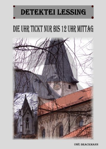 Die Uhr tickt nur bis 12 Uhr Mittag. Detektei Lessing Kriminalserie, Band 11.