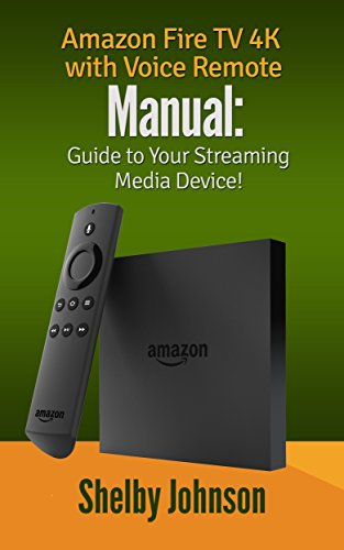 Amazon Fire TV 4K with Voice Remote Manual: Guide to Your Streaming Media Device! (English Edition)