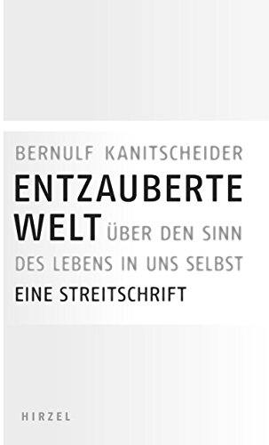 Entzauberte Welt: Über den Sinn des Lebens in uns selbst. Eine Streitschrift