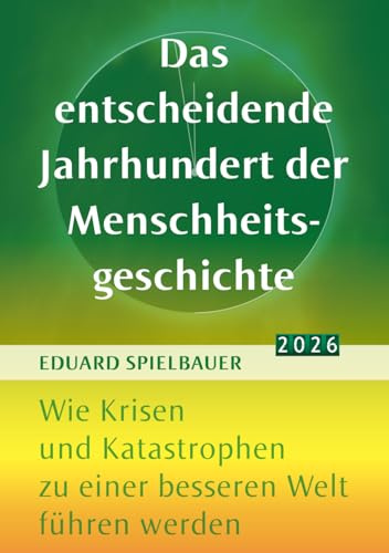 Das entscheidende Jahrhundert der Menschheitsgeschichte 2026: Wie Krisen und Katastrophen zu einer besseren Welt führen werden