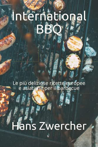 International BBQ: Le più deliziose ricette europee e asiatiche per il barbecue