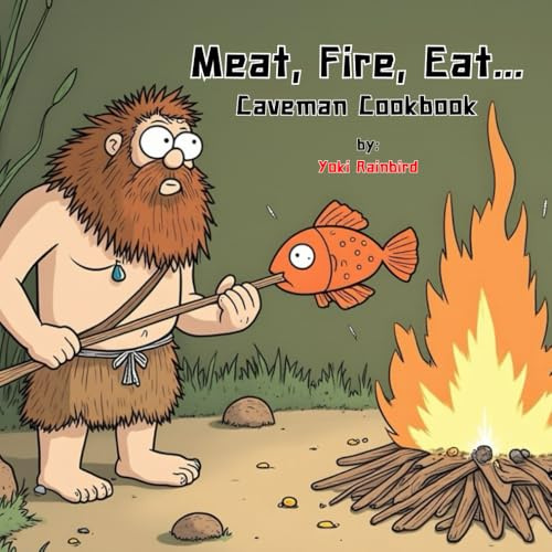 Meat, Fire, Eat...: Caveman Cookbook