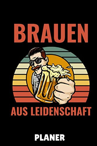BRAUEN AUS LEIDENSCHAFT PLANER: DIN A5 WOCHENPLANER Craft Bier | Bier selbst brauen | Bierbrauen Buch | Brauerei | Geschenkidee für Männer | Biertrinken | Anfänger | Bierbuch