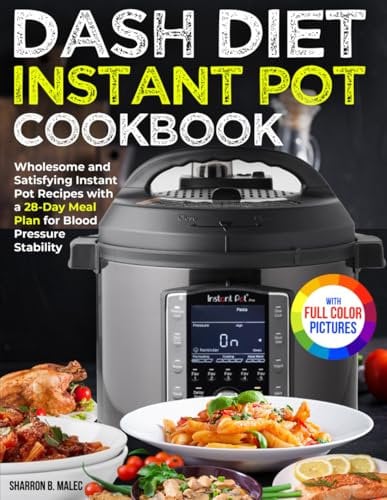Dash Diet Instant Pot Cookbook: Wholesome and Satisfying Instant Pot Recipes with a 28-Day Meal Plan for Blood Pressure Stability | Full Color Edition