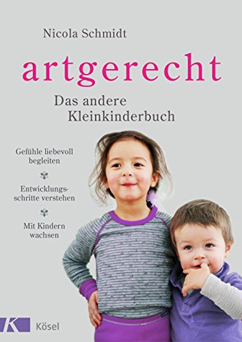 artgerecht - Das andere Kleinkinderbuch: Gefühle liebevoll begleiten - Entwicklungsschritte verstehen - Mit Kindern wachsen. Von 2 bis 6 Jahren. (Die artgerecht-Reihe von Nicola Schmidt)