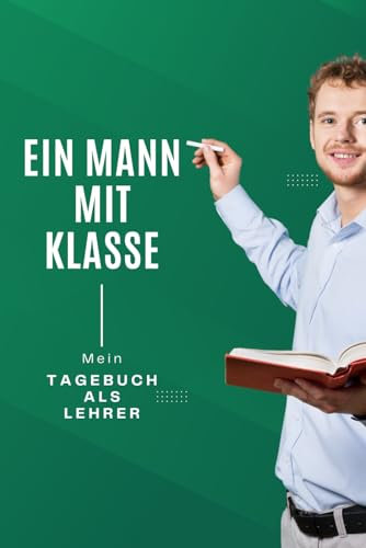 EIN MANN MIT KLASSE: Mein Tagebuch als Lehrer (unlinierte Ausgabe)