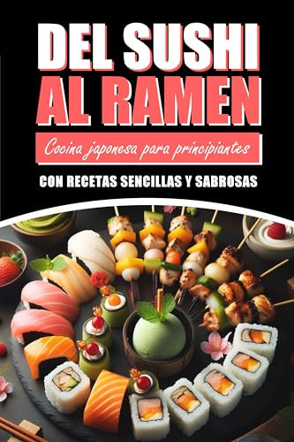 DEL SUSHI AL RAMEN: Cocina japonesa para principiantes con recetas sencillas y sabrosas: Incluye Imágenes de Cada Receta