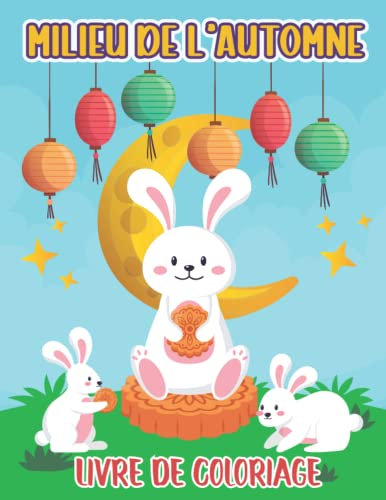 Mi-automne Festival De La Lune Livre De Coloriage: Incroyable Gâteau De Lune Chinois Et Festival De Mi-automne (Festivals Chinois) Pour Les Enfants: ... De Lune Pour Les Garçons Et Les Filles.