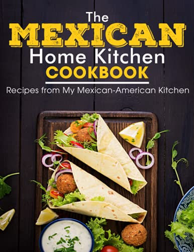 The Mexican Home Kitchen: Recipes from My Mexican-American Kitchen