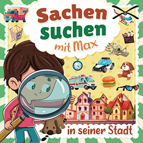 Sachen Suchen mit Max: Wimmelbuch ab 3 bis 6 Jahren | Suche nach versteckten Objekten in Max' Stadt | Beobachtungsbuch für kleinen Jungen und Mädchen | Konzentrationsspiel für Kinder
