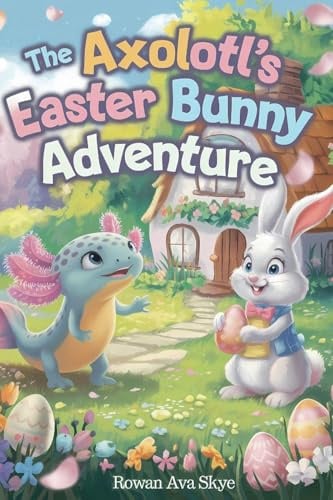 The Axolotl's Easter Bunny Adventure (Axel the Axolotl's Festive Adventure, Band 15)