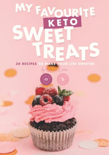 My Favourite Keto Treats: 30 recipes to make your life sweeter