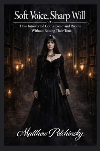 Soft Voice, Sharp Will: How Introverted Goths Command Rooms Without Raising Their Tone