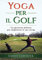 Yoga per il Golf: Un percorso olistico per migliorare il tuo swing