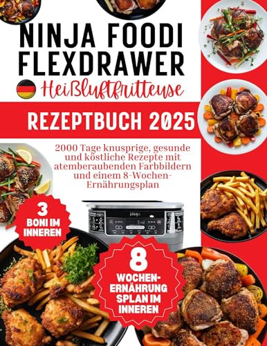 Ninja Foodi FlexDrawer Heißluftfritteuse Rezeptbuch 2025: 2000 Tage knusprige, gesunde und köstliche Rezepte mit atemberaubenden Farbbildern und einem 8-Wochen-Ernährungsplan (German Edition)