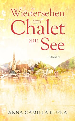 Wiedersehen im Chalet am See: Roman