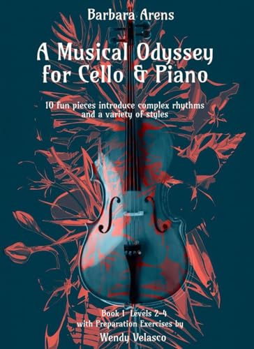 A Musical Odyssey for Cello & Piano - 10 fun pieces introduce complex rhythms and a variety of styles: with Preparation Exercises by Wendy Velasco ... 2-4 (Barbara Arens - Works for Strings)