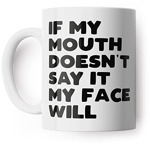 If My Mouth Doesn't Say It My Face Will Funny Mug for Friend, Colleague or Partner (White)