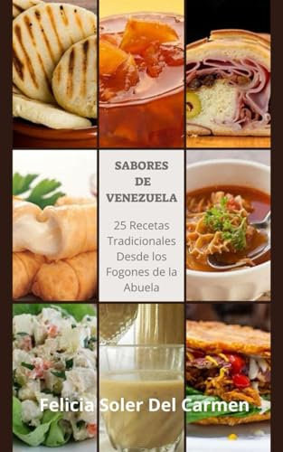 Sabores de Venezuela 25 Recetas Tradicionales Desde los Fogones de la Abuela: Guisos venezolanos /Postres venezolanos /Comida familiar venezolana ... /Dulces venezolanos (Recetas de la abuela)