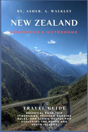New Zealand Campervan & Motorhome Travel Guide: Essential Road Trip Itineraries, Freedom Camping Rules, and Scenic Routes for Exploring the North and South Island (Full Color)