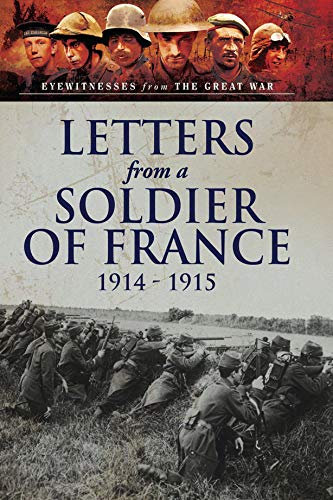 Letters from a Soldier of France, 1914–1915: Wartime Letters From France (Eyewitnesses from The Great War) (English Edition)