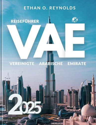 Reiseführer Vereinigte Arabische Emirate 2025: Entdecken Sie Dubai, Abu Dhabi und darüber hinaus – verborgene Schätze, Luxusaufenthalte, Abenteuer-Hotspots und kulturelle Erlebnisse