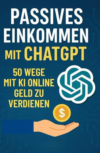 Passives Einkommen mit ChatGPT: 50 Wege, mit KI online Geld zu verdienen (2025)