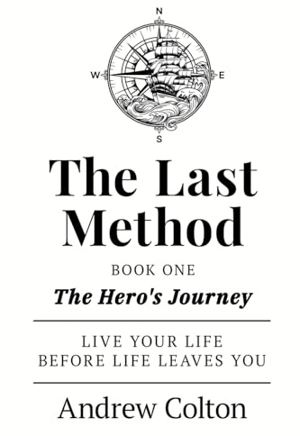 The Last Method: Book One: The Hero's Journey — Live Your Life Before Life Leaves You