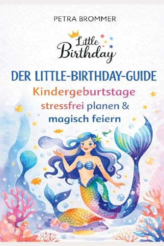 Der Little Birthday Guide: Kindergeburtstage stressfrei planen & magisch feiern