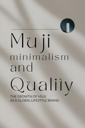Muji: Minimalism and Quality - The Growth of Muji as a Global Lifestyle Brand