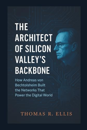 The Architect of Silicon Valley’s Backbone: How Andreas von Bechtolsheim Built the Networks That Power the Digital World