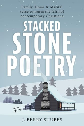 Stacked Stone Poetry: Family, Home & Marital verse to warm the faith of contemporary Christians