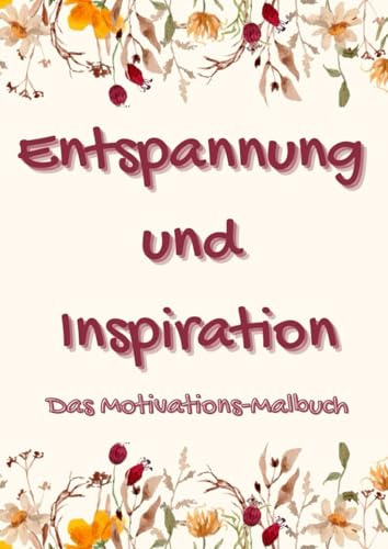 Entspannung und Inspiration - Das Motivations-Malbuch für Jugendliche und Erwachsene