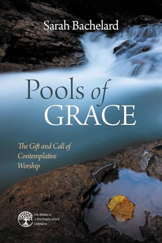 Pools of Grace: The Gift and Call of Contemplative Worship (On Being a Contemplative Church)