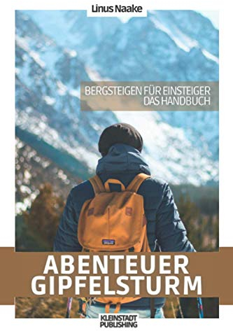 Abenteuer Gipfelsturm: Bergsteigen für Einsteiger - Das Handbuch (Real Life Abenteuer)
