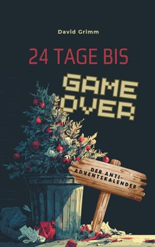 24 Tage bis Game Over - Der Anti-Adventskalender: Der sarkastische Mitmach-Adventskalender für Weihnachtsmuffel - 24 Tage voller schwarzem Humor, Chaos und Anti-Weihnachts-Spaß