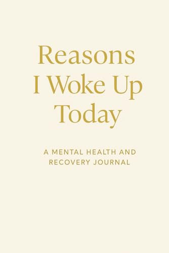 Reasons I Woke Up Today: A Mental Health and Recovery Journal