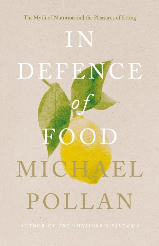 In Defence of Food: The Myth of Nutrition and the Pleasures of Eating (English Edition)