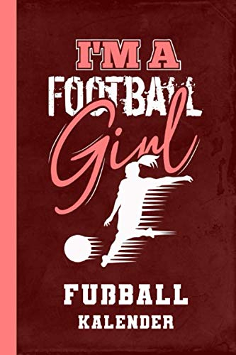 Fußball Kalender I'm A Football Girl: Terminkalender Frauenfußball (Jahreskalender 2021, Band 1)