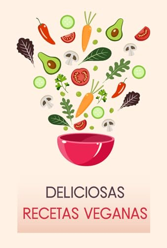 Deliciosas Recetas Veganas: 50 Platos Fáciles y Saludables para Todos los Días