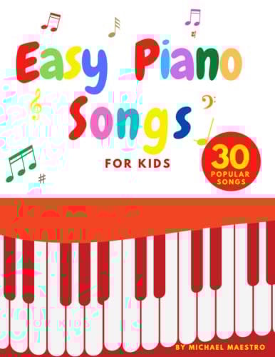 Easy Piano Songs for Kids: 30 Fun and Easy Popular Keyboard Songs for Beginners and Children of All Ages